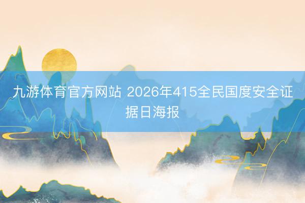 九游体育官方网站 2026年415全民国度安全证据日海报