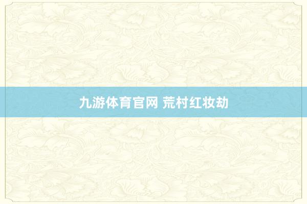 九游体育官网 荒村红妆劫