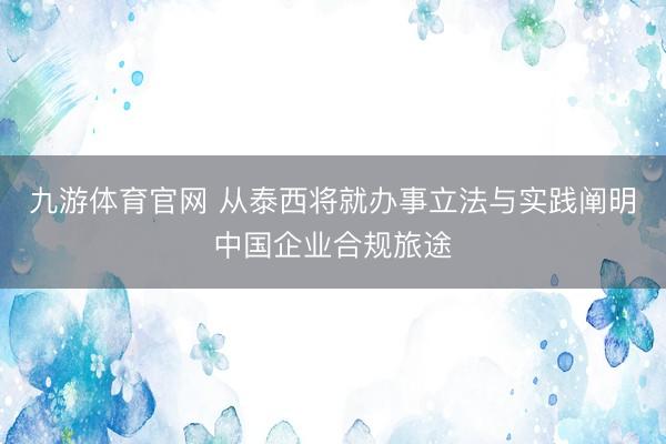 九游体育官网 从泰西将就办事立法与实践阐明中国企业合规旅途