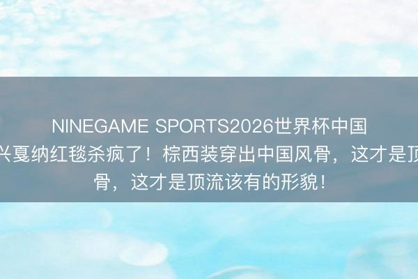 NINEGAME SPORTS2026世界杯中国官方网站 张艺兴戛纳红毯杀疯了！棕西装穿出中国风骨，这才是顶流该有的形貌！